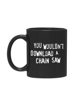 You wouldn't download a Chain Saw, Mug.